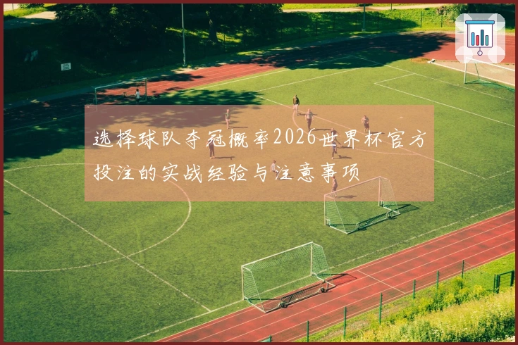 选择球队夺冠概率2026世界杯官方投注的实战经验与注意事项
